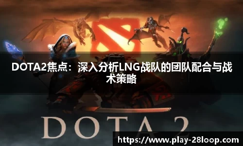 DOTA2焦点：深入分析LNG战队的团队配合与战术策略